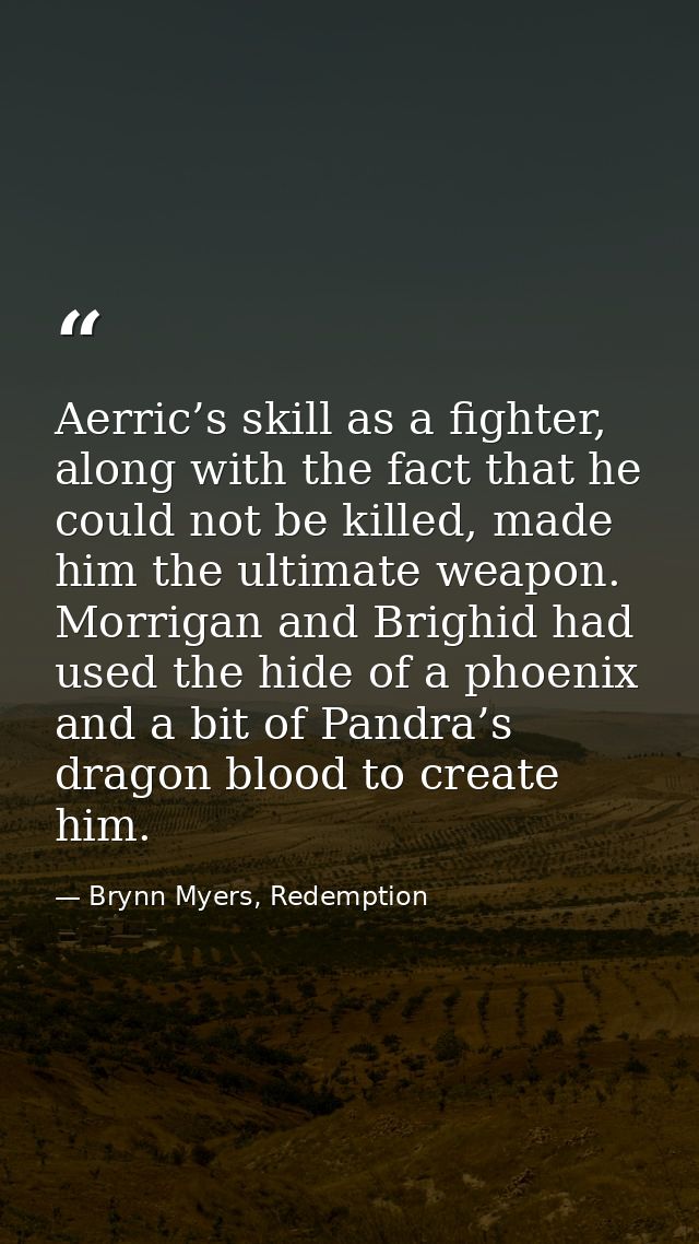 Aerric’s skill as a fighter, along with the fact that he could not be killed, made him the ultimate weapon. Morrigan and — Brynn Myers, Redemption