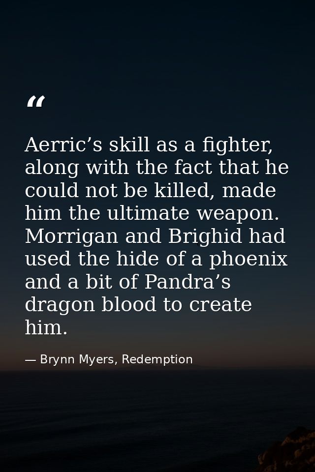 Aerric’s skill as a fighter, along with the fact that he could not be killed, made him the ultimate weapon. Morrigan and — Brynn Myers, Redemption