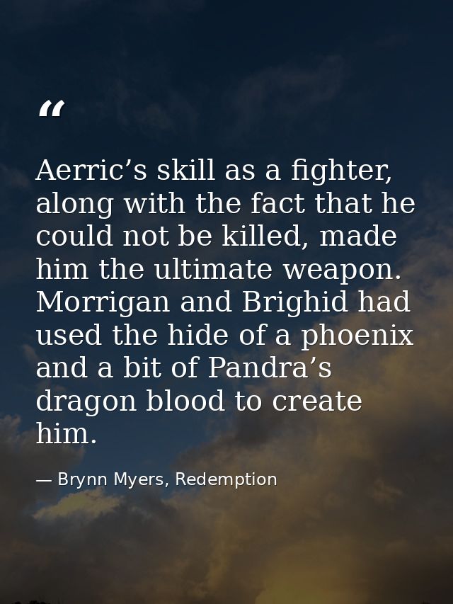 Aerric’s skill as a fighter, along with the fact that he could not be killed, made him the ultimate weapon. Morrigan and — Brynn Myers, Redemption