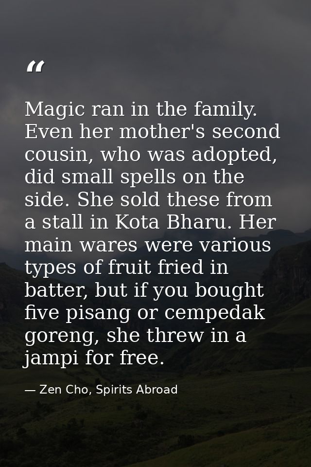 Magic ran in the family. Even her mother's second cousin, who was adopted, did small spells on the side. She sold these  — Zen Cho, Spirits Abroad