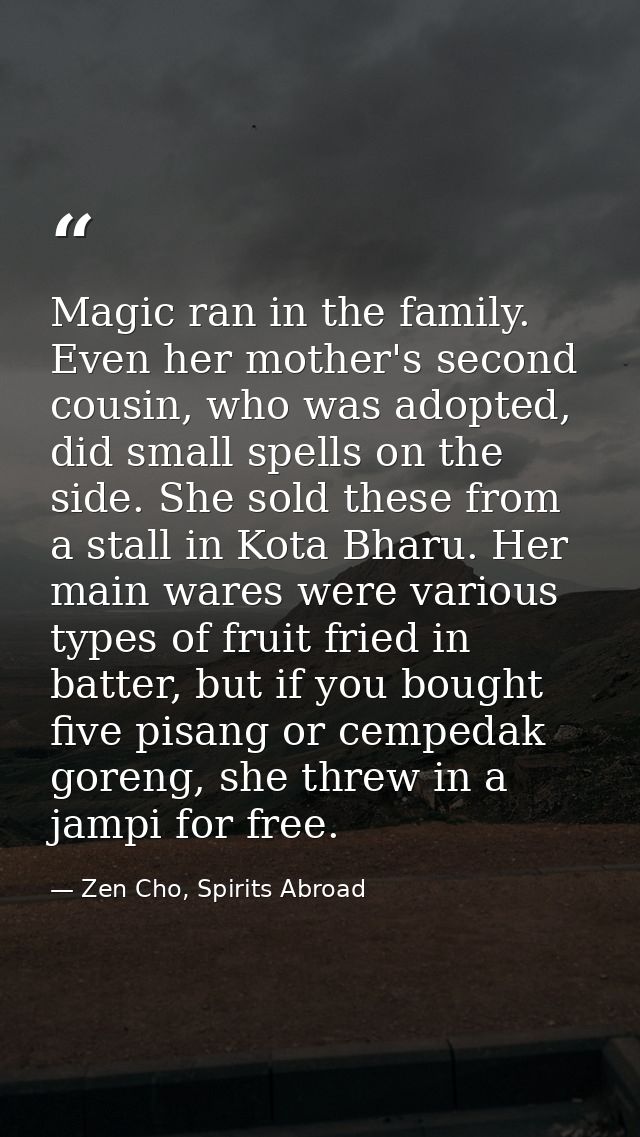 Magic ran in the family. Even her mother's second cousin, who was adopted, did small spells on the side. She sold these  — Zen Cho, Spirits Abroad