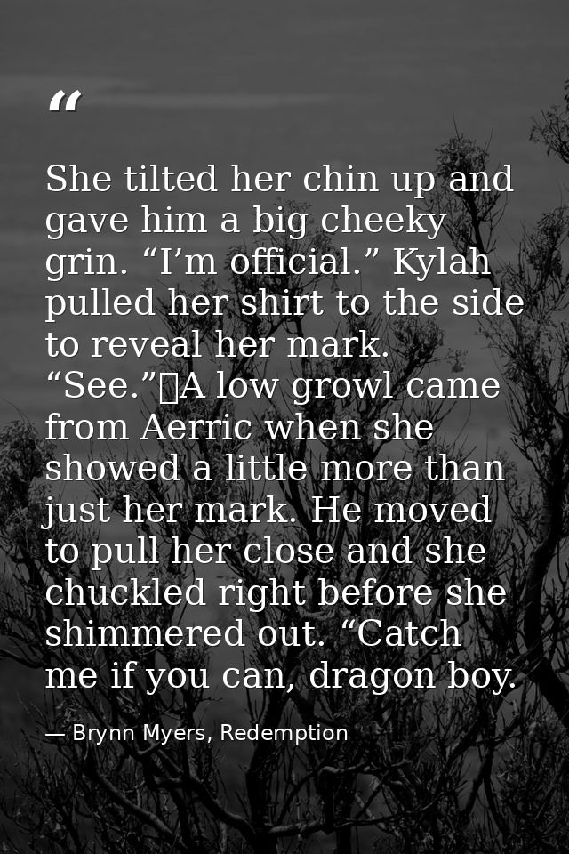 She tilted her chin up and gave him a big cheeky grin. “I’m official.” Kylah pulled her shirt to the side to reveal her  — Brynn Myers, Redemption