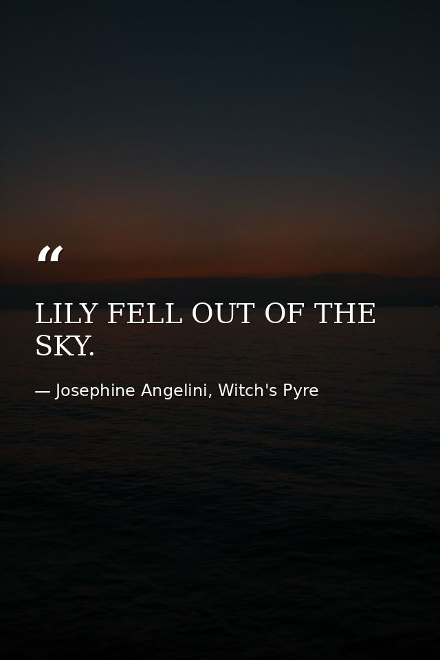 LILY FELL OUT OF THE SKY. — Josephine Angelini, Witch's Pyre