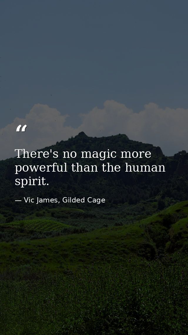 There's no magic more powerful than the human spirit. — Vic James, Gilded Cage