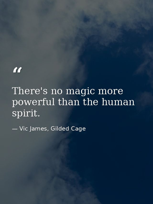 There's no magic more powerful than the human spirit. — Vic James, Gilded Cage