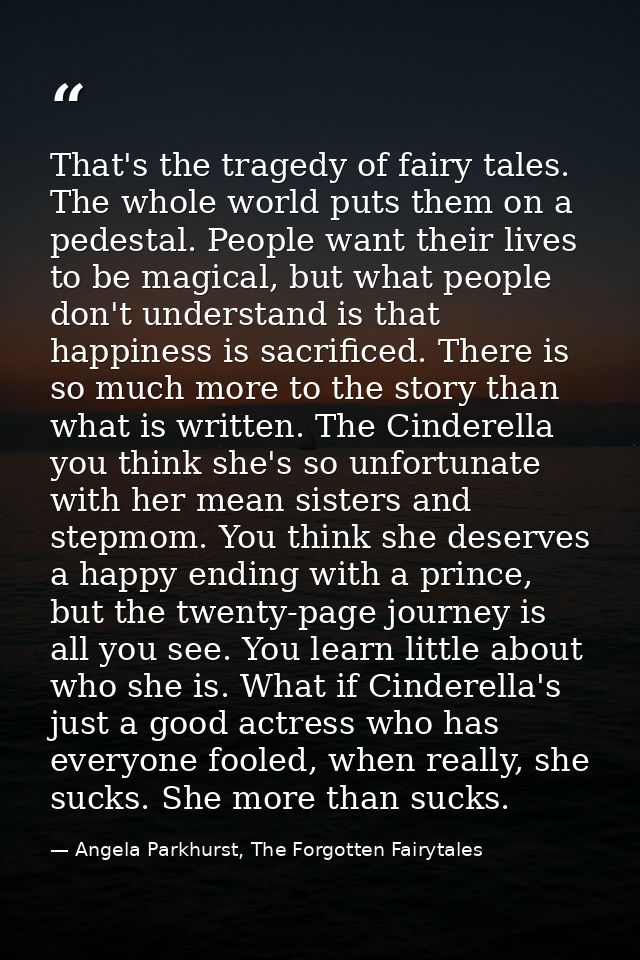 That's the tragedy of fairy tales. The whole world puts them on a pedestal. People want their lives to be magical, but w — Angela Parkhurst, The Forgotten Fairytales