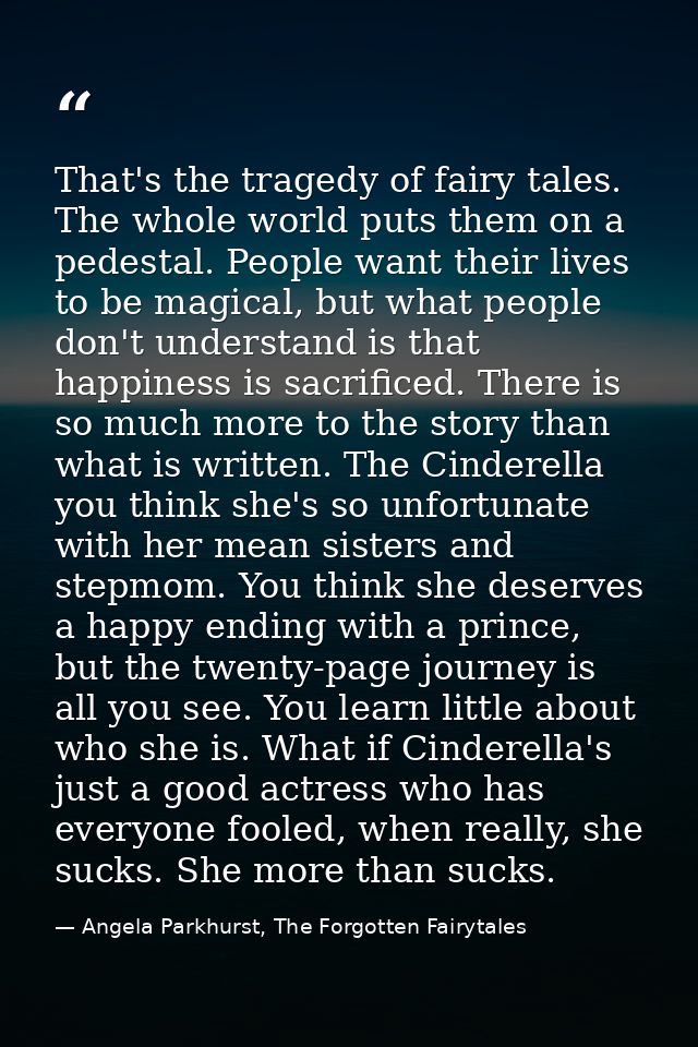 That's the tragedy of fairy tales. The whole world puts them on a pedestal. People want their lives to be magical, but w — Angela Parkhurst, The Forgotten Fairytales