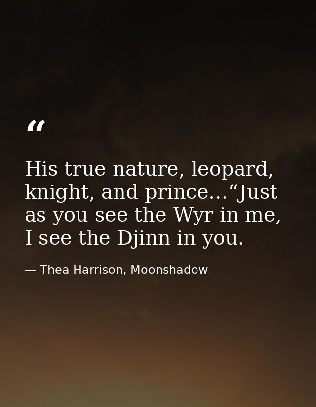 His true nature, leopard, knight, and prince…“Just as you see the Wyr in me, I see the Djinn in you. — Thea Harrison, Moonshadow
