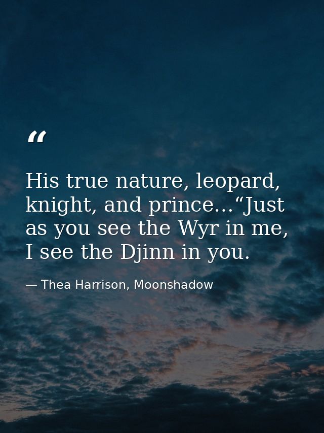 His true nature, leopard, knight, and prince…“Just as you see the Wyr in me, I see the Djinn in you. — Thea Harrison, Moonshadow