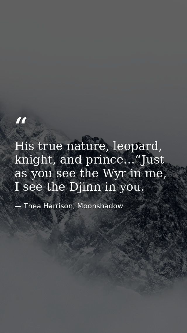 His true nature, leopard, knight, and prince…“Just as you see the Wyr in me, I see the Djinn in you. — Thea Harrison, Moonshadow