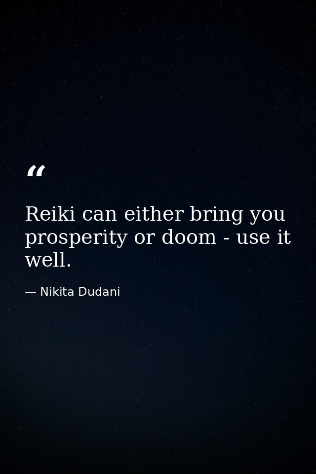 Reiki can either bring you prosperity or doom - use it well. — Nikita Dudani
