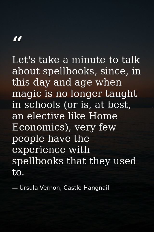Let's take a minute to talk about spellbooks, since, in this day and age when magic is no longer taught in schools (or i — Ursula Vernon, Castle Hangnail