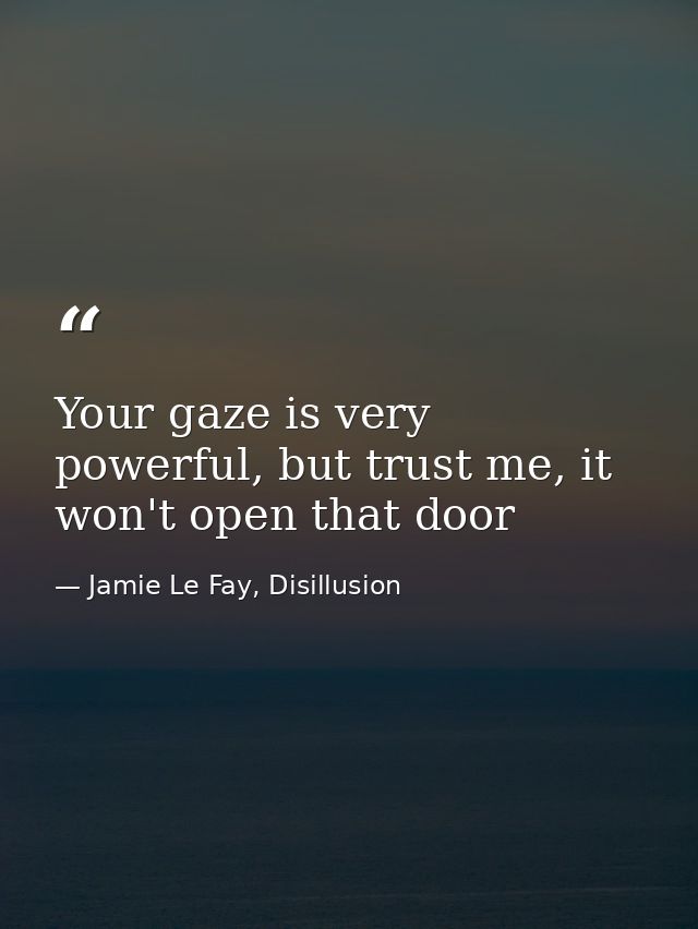 Your gaze is very powerful, but trust me, it won't open that door — Jamie Le Fay, Disillusion