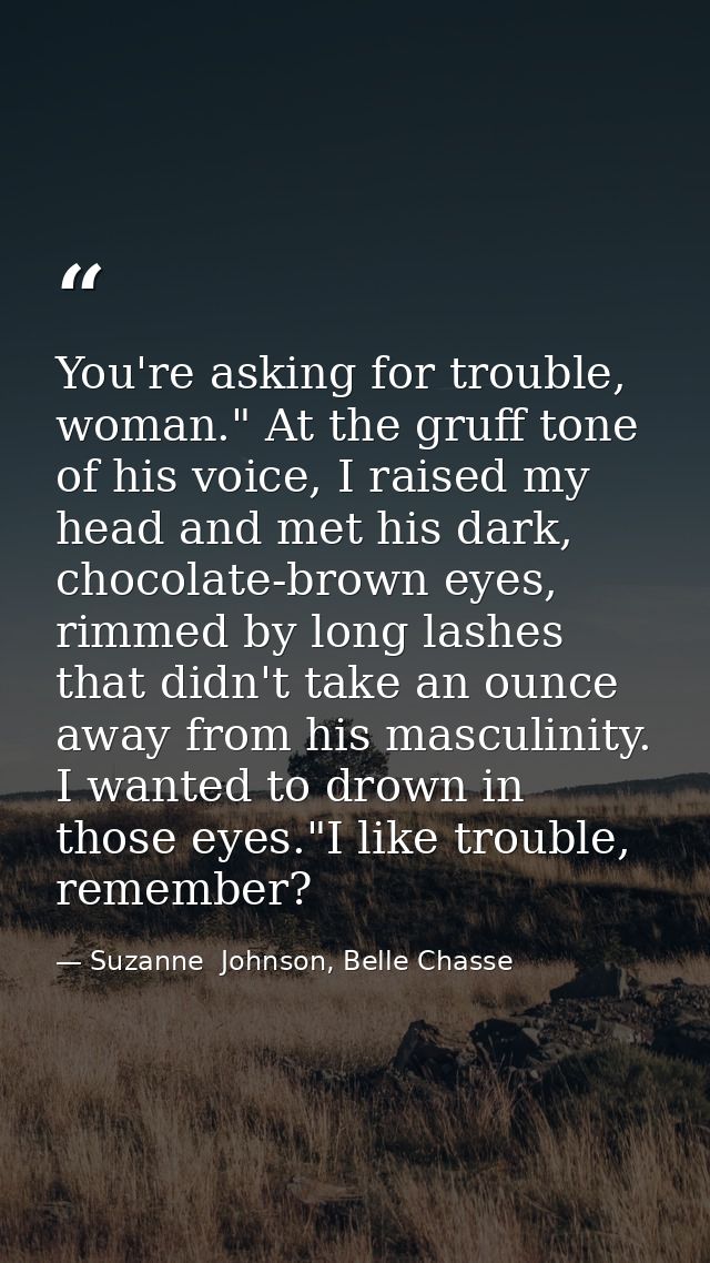 You're asking for trouble, woman." At the gruff tone of his voice, I raised my head and met his dark, chocolate-brown ey — Suzanne  Johnson, Belle Chasse