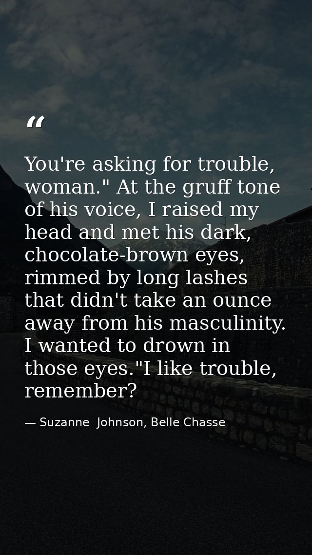 You're asking for trouble, woman." At the gruff tone of his voice, I raised my head and met his dark, chocolate-brown ey — Suzanne  Johnson, Belle Chasse
