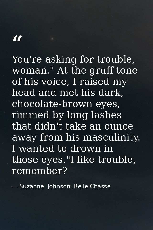 You're asking for trouble, woman." At the gruff tone of his voice, I raised my head and met his dark, chocolate-brown ey — Suzanne  Johnson, Belle Chasse
