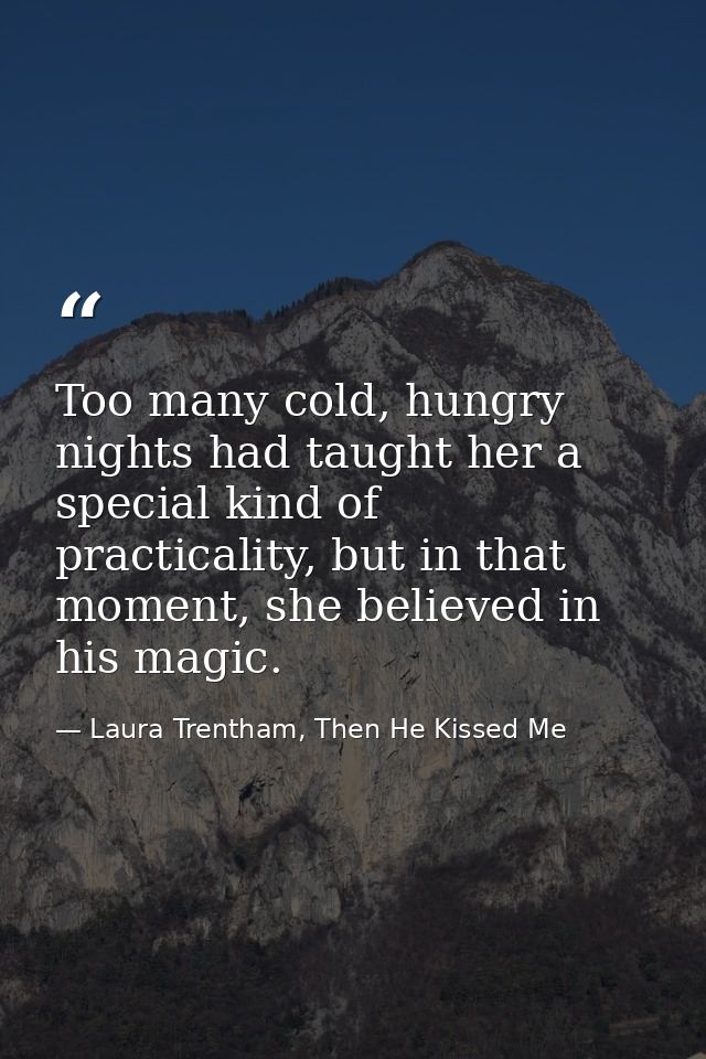 Too many cold, hungry nights had taught her a special kind of practicality, but in that moment, she believed in his magi — Laura Trentham, Then He Kissed Me