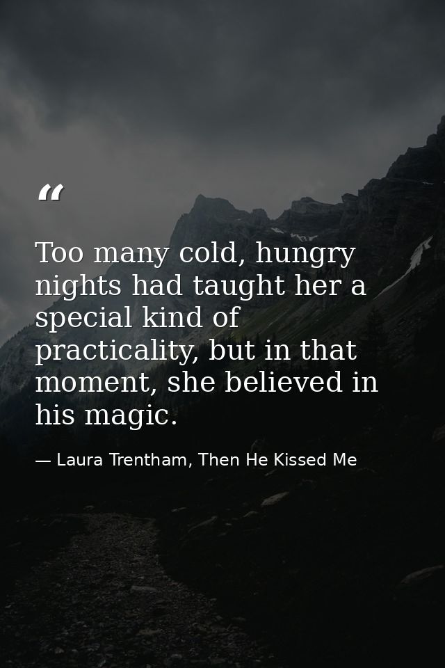 Too many cold, hungry nights had taught her a special kind of practicality, but in that moment, she believed in his magi — Laura Trentham, Then He Kissed Me