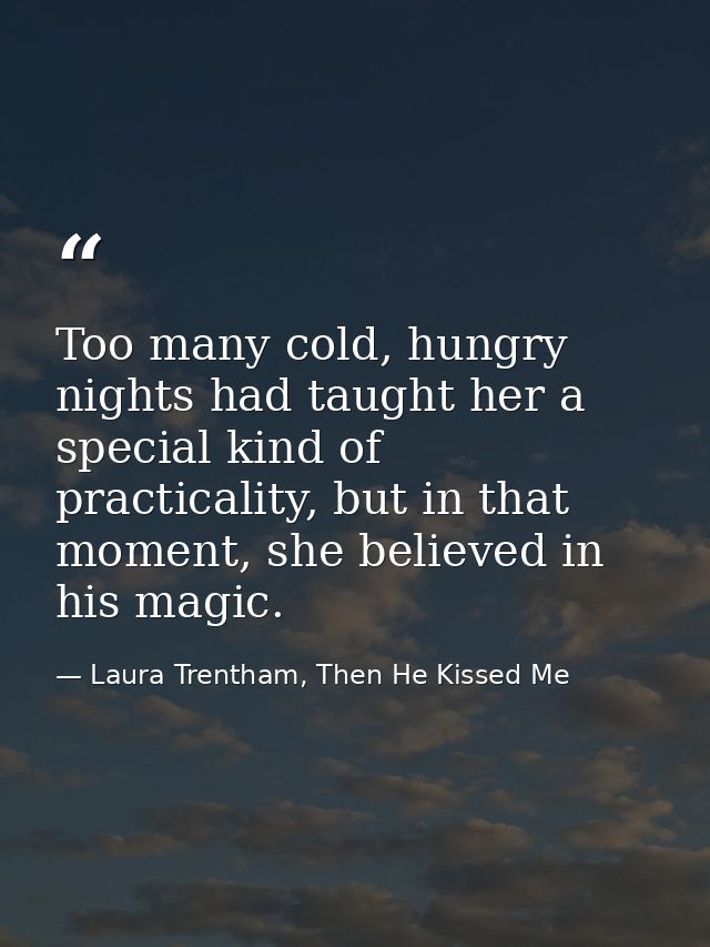 Too many cold, hungry nights had taught her a special kind of practicality, but in that moment, she believed in his magi — Laura Trentham, Then He Kissed Me