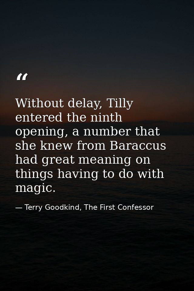Without delay, Tilly entered the ninth opening, a number that she knew from Baraccus had great meaning on things having  — Terry Goodkind, The First Confessor