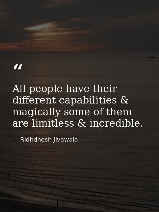 All people have their different capabilities & magically some of them are limitless & incredible. — Ridhdhesh Jivawala