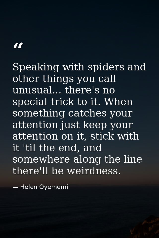 Speaking with spiders and other things you call unusual... there's no special trick to it. When something catches your a — Helen Oyememi