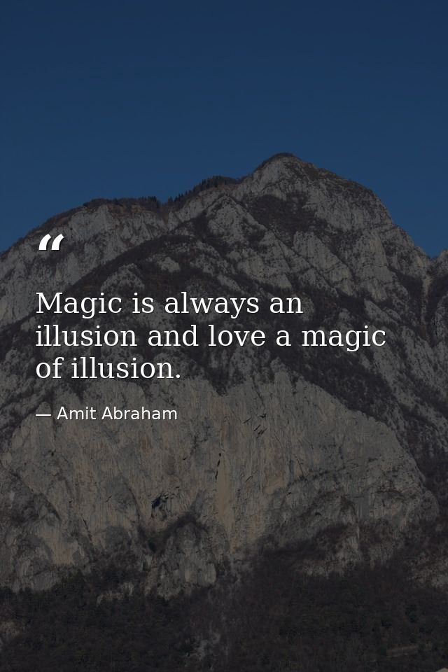 Magic is always an illusion and love a magic of illusion. — Amit Abraham