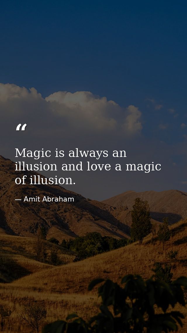 Magic is always an illusion and love a magic of illusion. — Amit Abraham