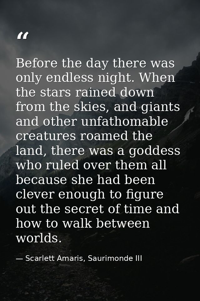 Before the day there was only endless night. When the stars rained down from the skies, and giants and other unfathomabl — Scarlett Amaris, Saurimonde III
