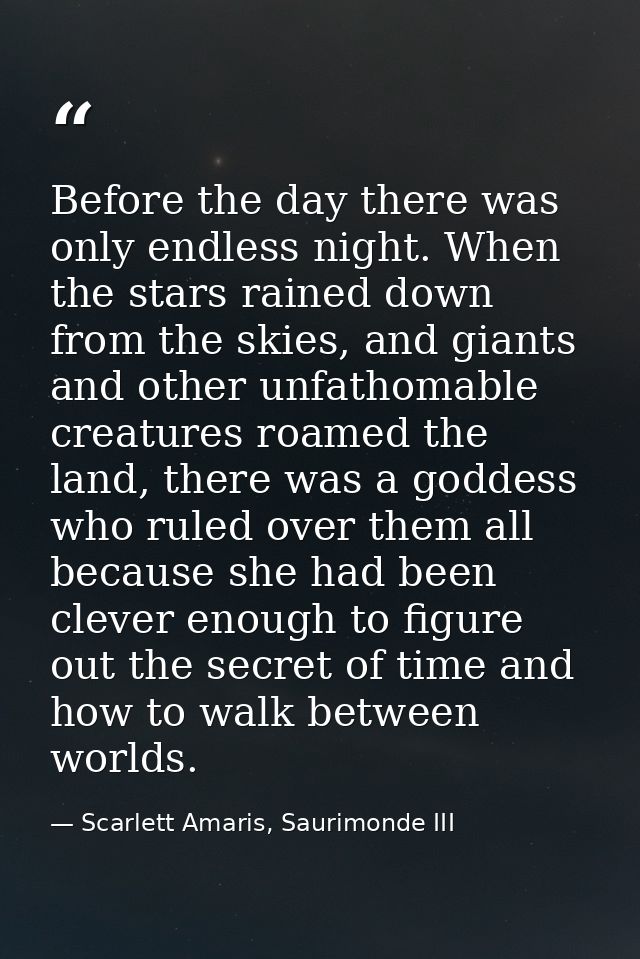 Before the day there was only endless night. When the stars rained down from the skies, and giants and other unfathomabl — Scarlett Amaris, Saurimonde III