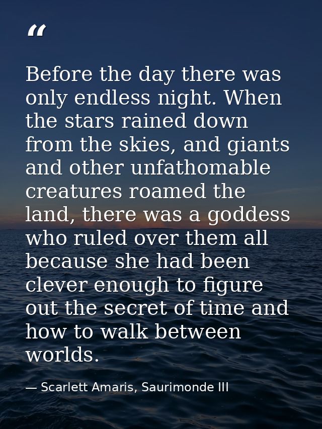Before the day there was only endless night. When the stars rained down from the skies, and giants and other unfathomabl — Scarlett Amaris, Saurimonde III