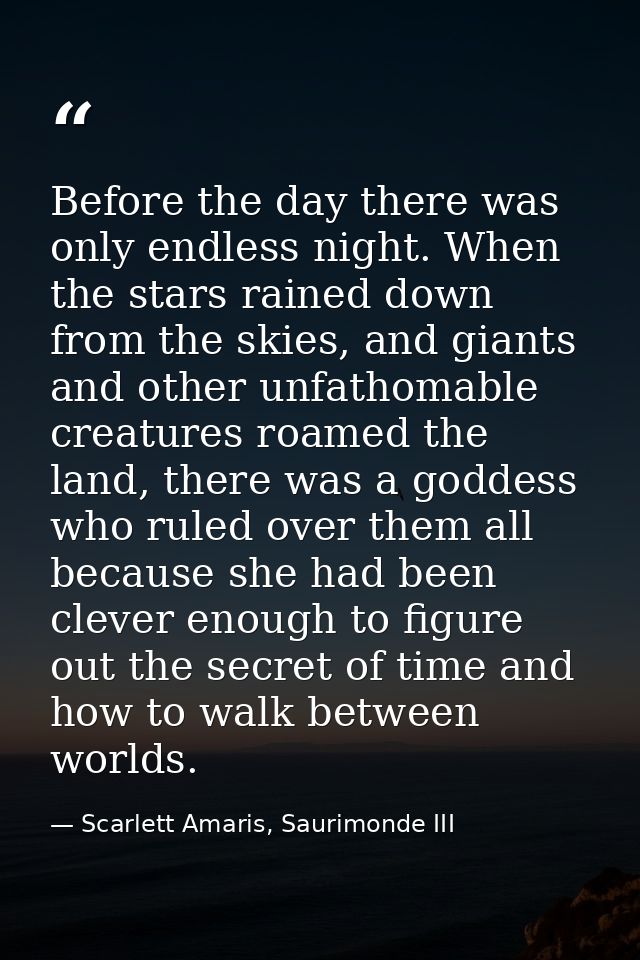 Before the day there was only endless night. When the stars rained down from the skies, and giants and other unfathomabl — Scarlett Amaris, Saurimonde III