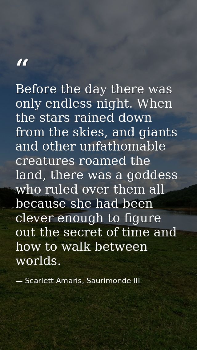 Before the day there was only endless night. When the stars rained down from the skies, and giants and other unfathomabl — Scarlett Amaris, Saurimonde III