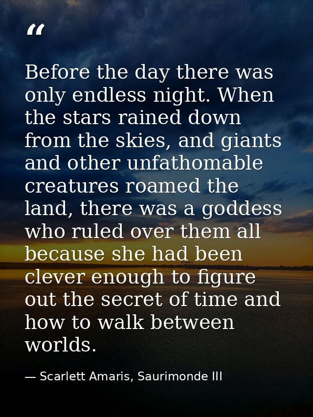 Before the day there was only endless night. When the stars rained down from the skies, and giants and other unfathomabl — Scarlett Amaris, Saurimonde III