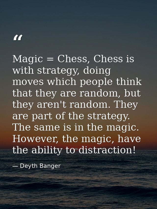 Magic = Chess, Chess is with strategy, doing moves which people think that they are random, but they aren't random. They — Deyth Banger