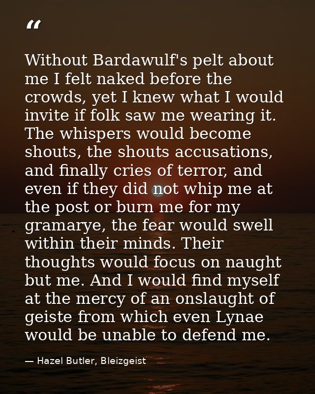 Without Bardawulf's pelt about me I felt naked before the crowds, yet I knew what I would invite if folk saw me wearing  — Hazel Butler, Bleizgeist