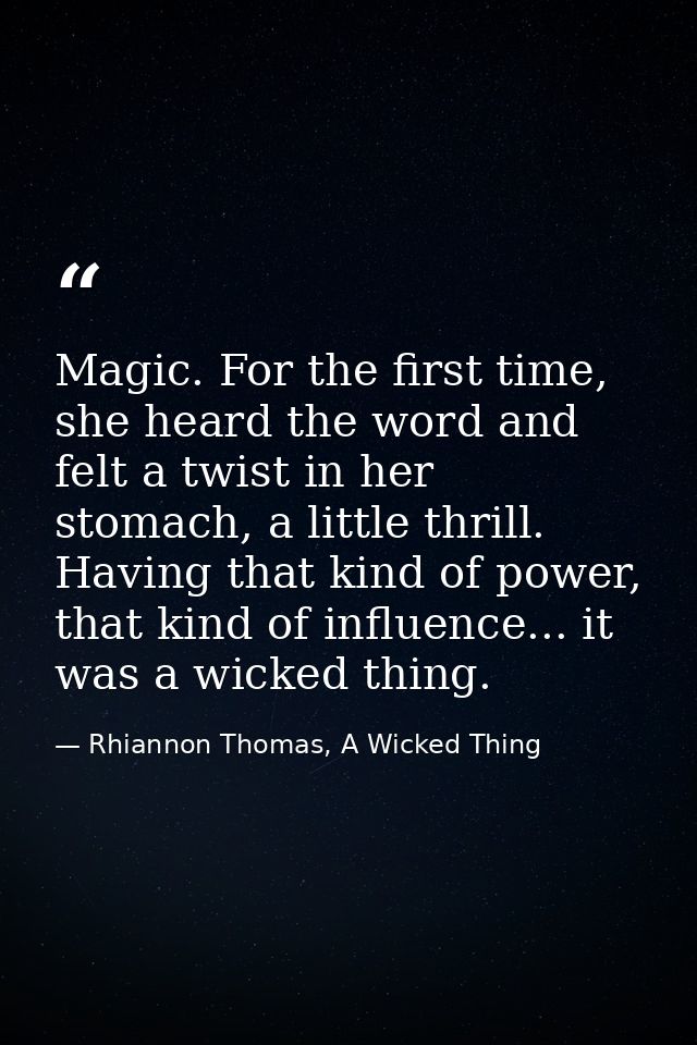 Magic. For the first time, she heard the word and felt a twist in her stomach, a little thrill. Having that kind of powe — Rhiannon Thomas, A Wicked Thing