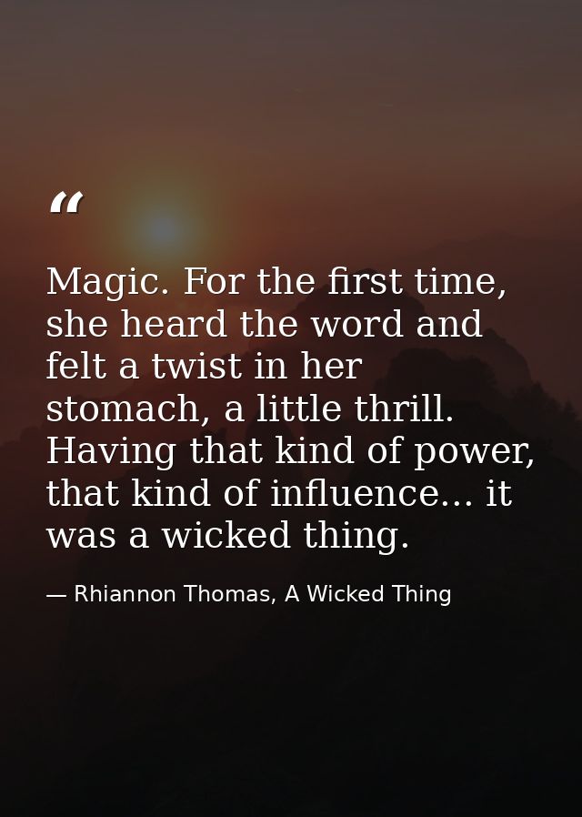 Magic. For the first time, she heard the word and felt a twist in her stomach, a little thrill. Having that kind of powe — Rhiannon Thomas, A Wicked Thing