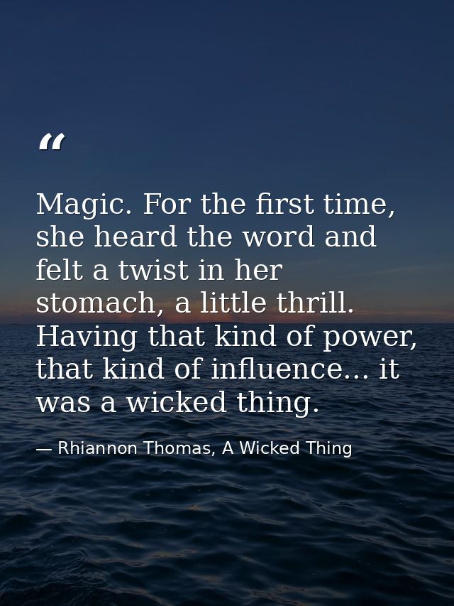 Magic. For the first time, she heard the word and felt a twist in her stomach, a little thrill. Having that kind of powe — Rhiannon Thomas, A Wicked Thing