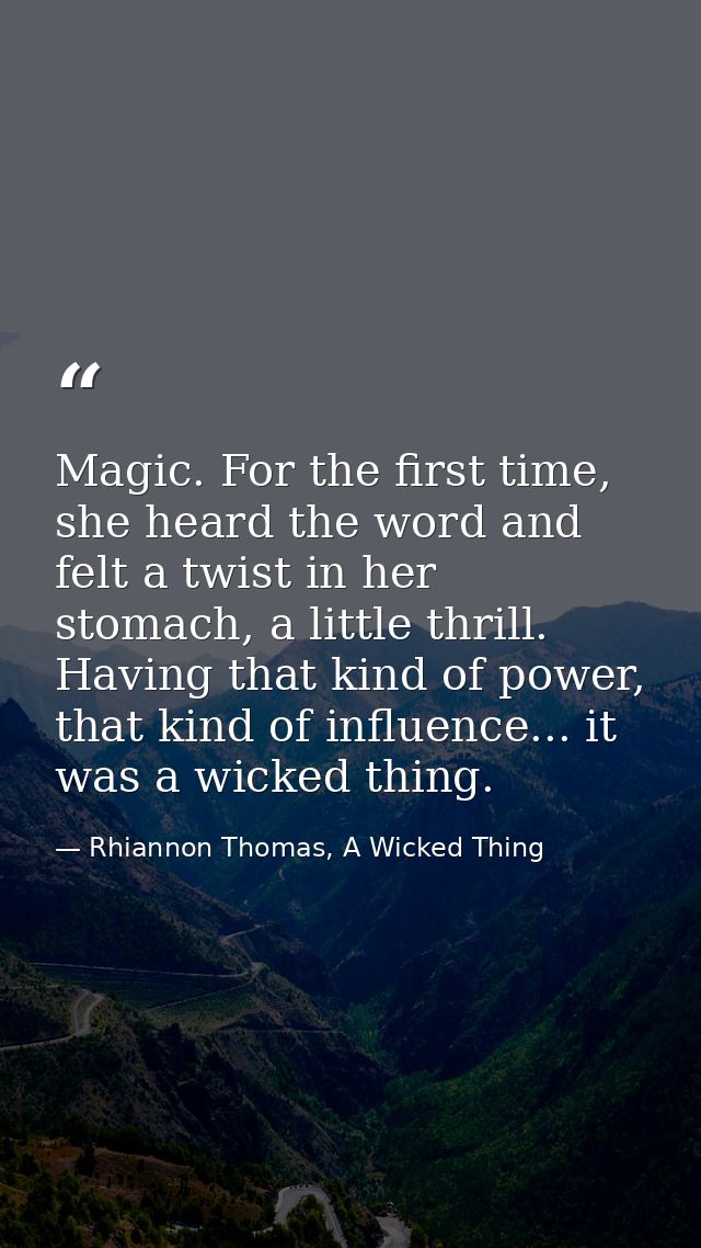 Magic. For the first time, she heard the word and felt a twist in her stomach, a little thrill. Having that kind of powe — Rhiannon Thomas, A Wicked Thing