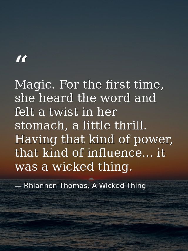 Magic. For the first time, she heard the word and felt a twist in her stomach, a little thrill. Having that kind of powe — Rhiannon Thomas, A Wicked Thing