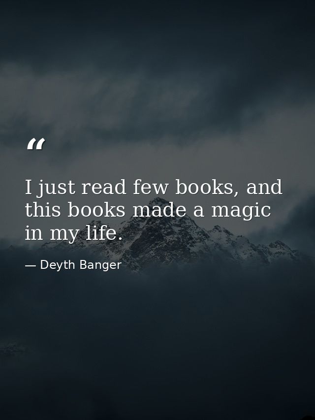 I just read few books, and this books made a magic in my life. — Deyth Banger