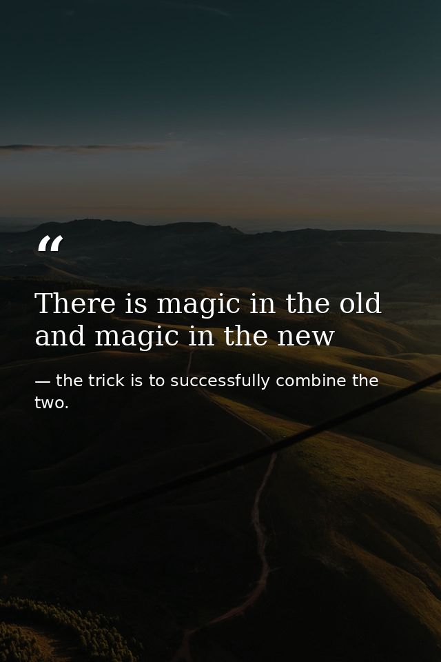 There is magic in the old and magic in the new — the trick is to successfully combine the two.