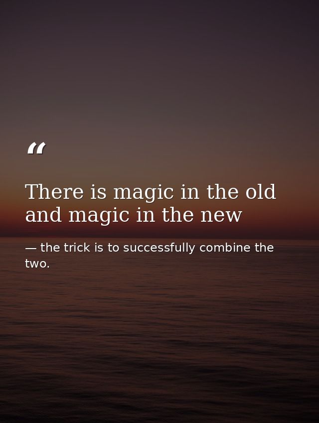 There is magic in the old and magic in the new — the trick is to successfully combine the two.