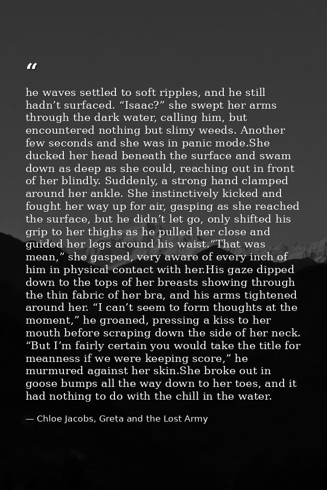he waves settled to soft ripples, and he still hadn’t surfaced. “Isaac?” she swept her arms through the dark water, call — Chloe Jacobs, Greta and the Lost Army