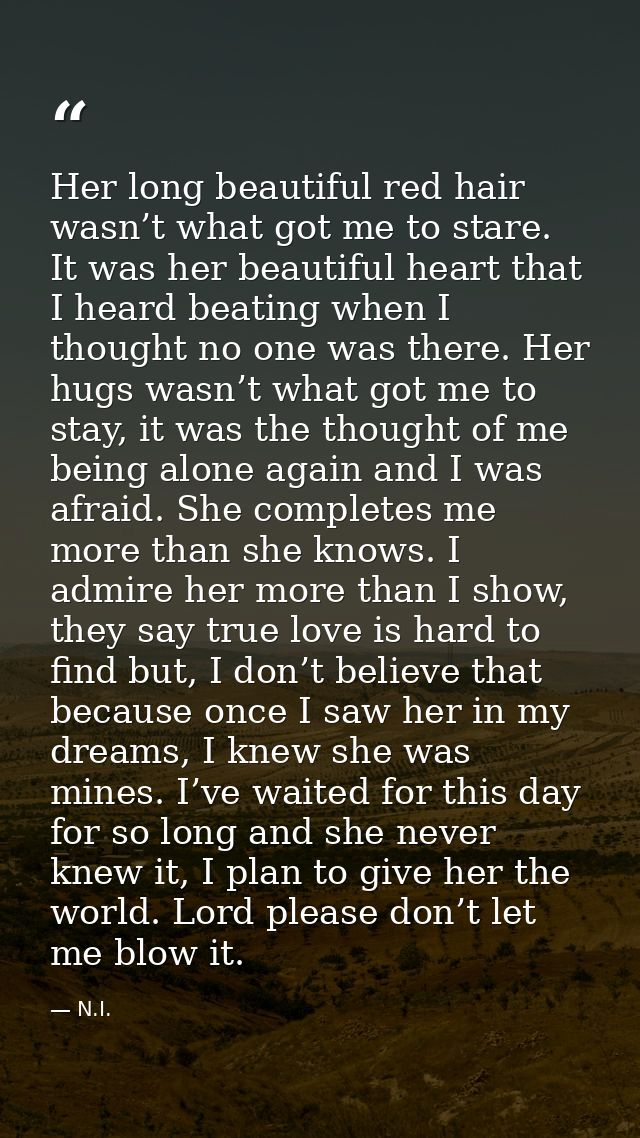 Her long beautiful red hair wasn’t what got me to stare. It was her beautiful heart that I heard beating when I thought  — N.I.