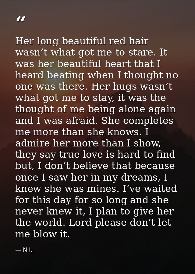 Her long beautiful red hair wasn’t what got me to stare. It was her beautiful heart that I heard beating when I thought  — N.I.