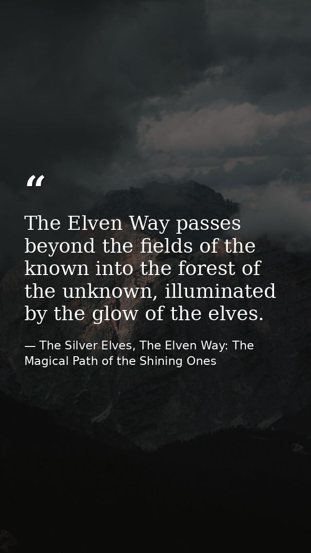 The Elven Way passes beyond the fields of the known into the forest of the unknown, illuminated by the glow of the elves — The Silver Elves, The Elven Way: The Magical Path of the Shining Ones