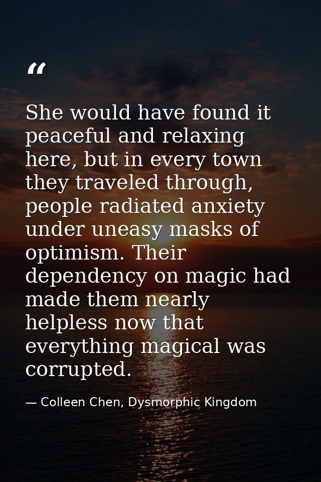 She would have found it peaceful and relaxing here, but in every town they traveled through, people radiated anxiety und — Colleen Chen, Dysmorphic Kingdom