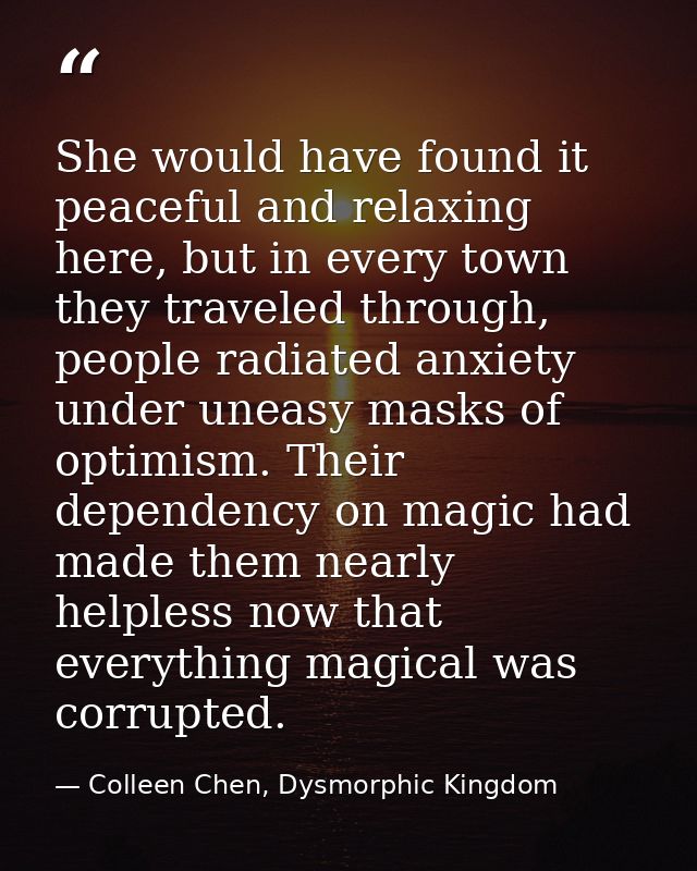 She would have found it peaceful and relaxing here, but in every town they traveled through, people radiated anxiety und — Colleen Chen, Dysmorphic Kingdom